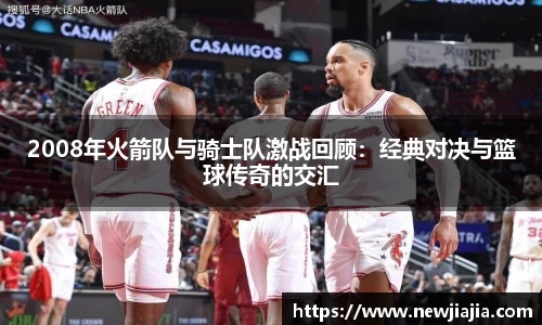 2008年火箭队与骑士队激战回顾：经典对决与篮球传奇的交汇